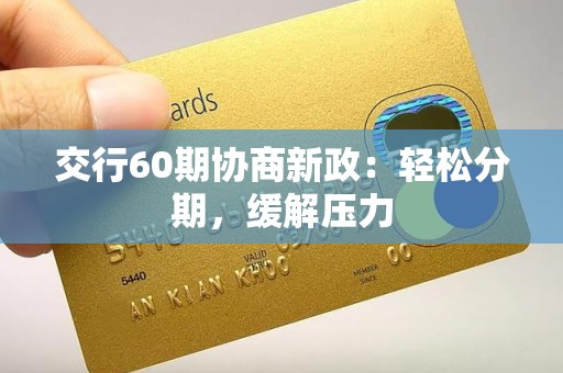 交行60期协商新政：轻松分期，缓解压力