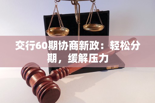 交行60期协商新政：轻松分期，缓解压力