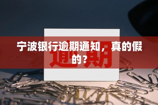宁波银行逾期通知，真的假的？