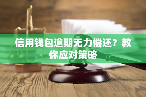 信用钱包逾期无力偿还?教你应对策略