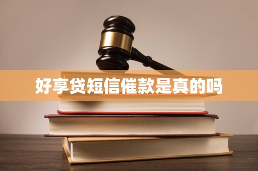 好享贷短信催款是真的吗