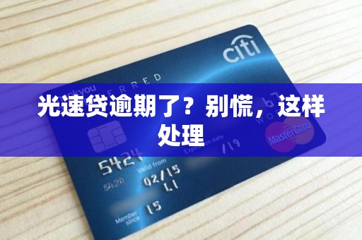 光速贷逾期了?别慌,这样处理 光速贷逾期了?别慌,这样处理