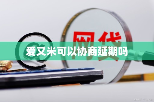 爱又米可以协商延期吗