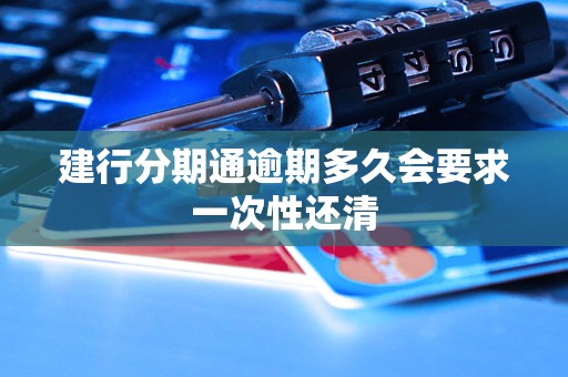 建行分期通逾期多久会要求一次性还清