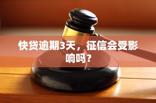 快贷逾期3天，征信会受影响吗？