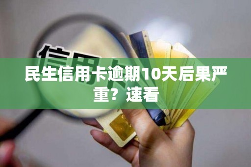 民生信用卡逾期10天后果严重？速看