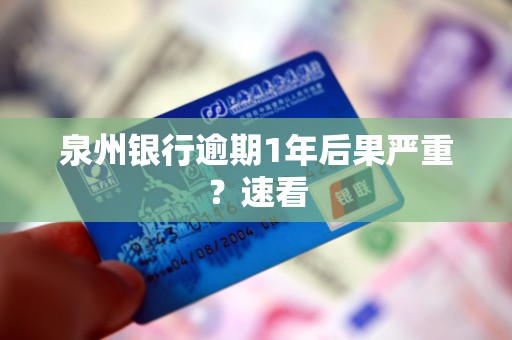 泉州银行逾期1年后果严重？速看