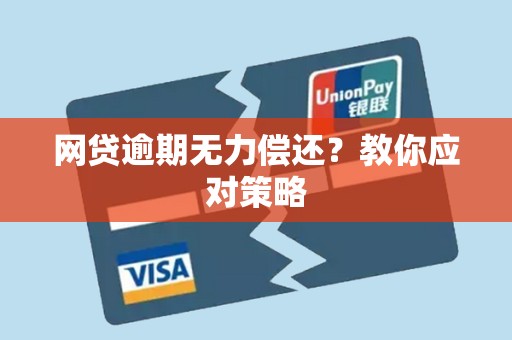 网贷逾期无力偿还?教你应对策略 网贷逾期无力偿还?教你应对策略