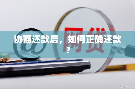 协商还款后，如何正确还款？