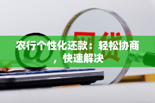 农行个性化还款：轻松协商，快速解决