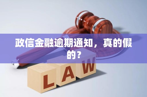 政信金融逾期通知,真的假的? 政信金融逾期通知,真的假的?