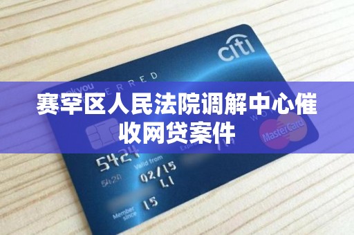 赛罕区人民法院调解中心催收网贷案件 赛罕区人民法院调解中心催收网贷案件