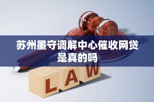 苏州墨守调解中心催收网贷是真的吗 苏州墨守调解中心催收网贷是真的吗