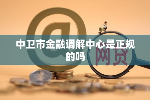 中卫市金融调解中心是正规的吗