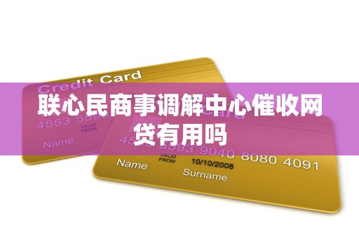 联心民商事调解中心催收网贷有用吗