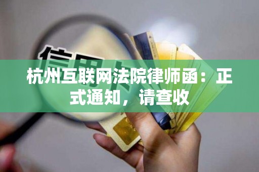 杭州互联网法院律师函：正式通知，请查收