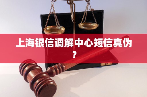 上海银信调解中心短信真伪？