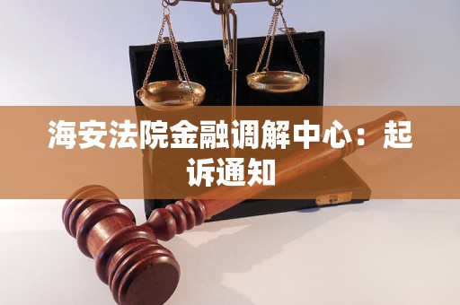 海安法院金融调解中心:起诉通知 海安法院金融调解中心:起诉通知