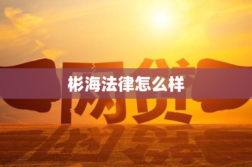 彬海法律怎么样