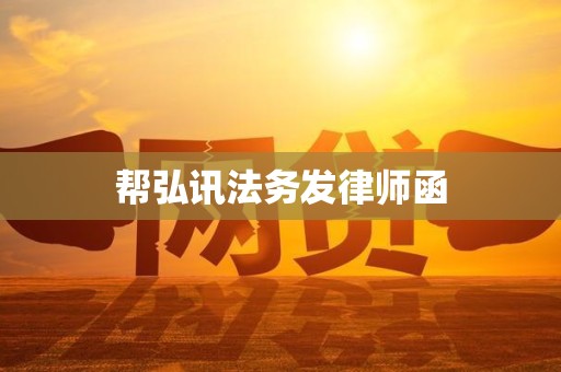 帮弘讯法务发律师函 帮弘讯法务发律师函