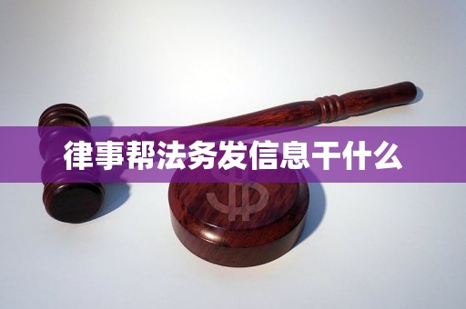 律事帮法务发信息干什么 律事帮法务发信息干什么