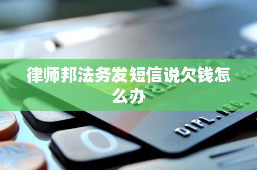 律师邦法务发短信说欠钱怎么办