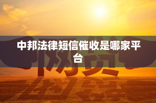 中邦法律短信催收是哪家平台