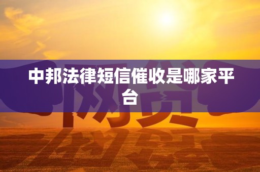中邦法律短信催收是哪家平台