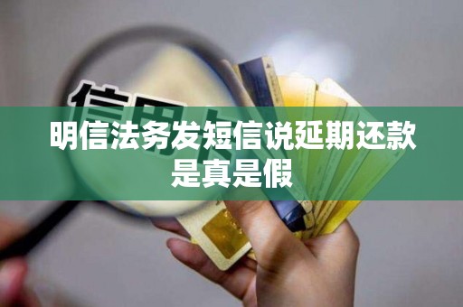 明信法务发短信说延期还款是真是假