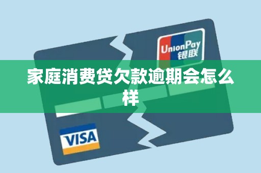 家庭消费贷欠款逾期会怎么样