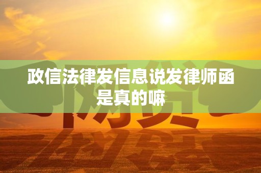 政信法律发信息说发律师函是真的嘛