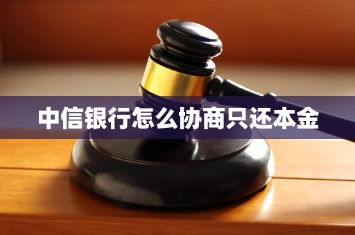 中信银行怎么协商只还本金