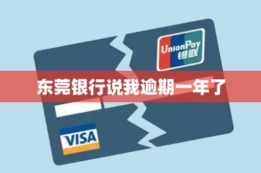 东莞银行说我逾期一年了 东莞银行说我逾期一年了