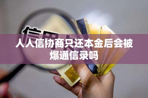 人人信协商只还本金后会被爆通信录吗