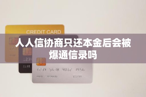 人人信协商只还本金后会被爆通信录吗