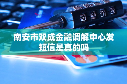 南安市双成金融调解中心发短信是真的吗 南安市双成金融调解中心发短信是真的吗