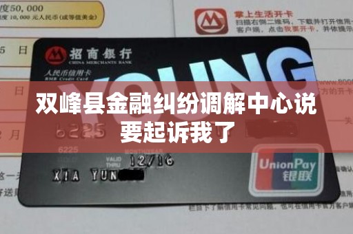 双峰县金融纠纷调解中心说要起诉我了