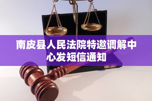 南皮县人民法院特邀调解中心发短信通知