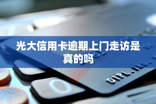 光大信用卡逾期上门走访是真的吗