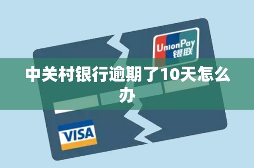 中关村银行逾期了10天怎么办