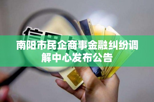 南阳市民企商事金融纠纷调解中心发布公告
