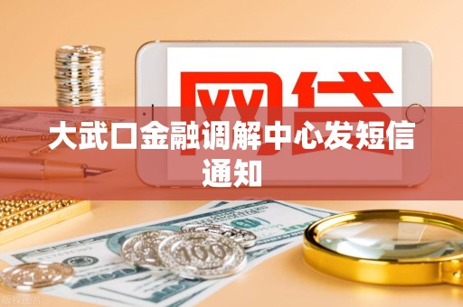大武口金融调解中心发短信通知
