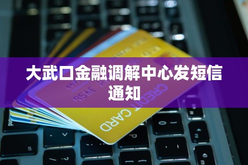 大武口金融调解中心发短信通知
