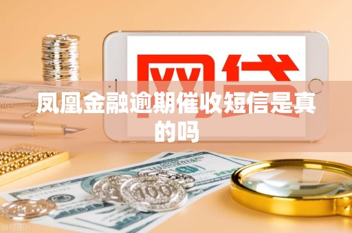 凤凰金融逾期催收短信是真的吗