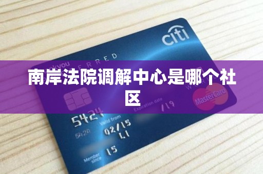 南岸法院调解中心是哪个社区 南岸法院调解中心是哪个社区