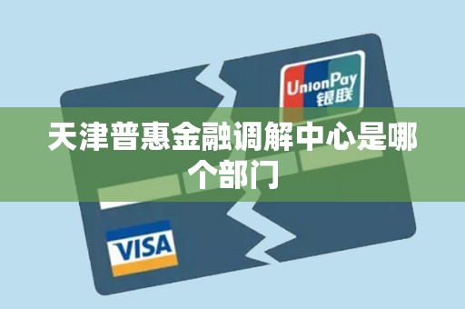 天津普惠金融调解中心是哪个部门