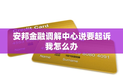 安邦金融调解中心说要起诉我怎么办