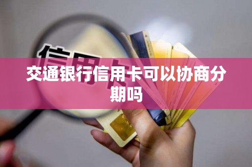 交通银行信用卡可以协商分期吗