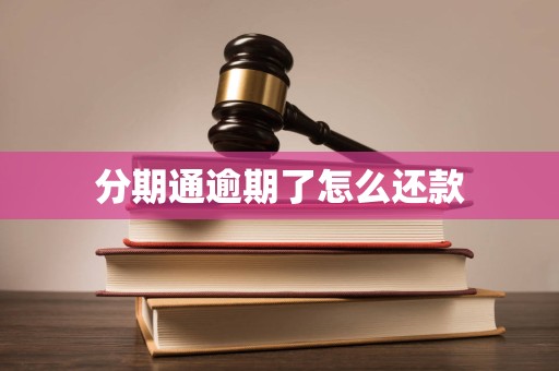 分期通逾期了怎么还款 分期通逾期了怎么还款