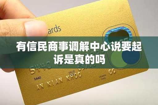 有信民商事调解中心说要起诉是真的吗
